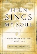 THEN SINGS MY SOUL , VOLUME 1: 150 GREATEST HYMN STORIES