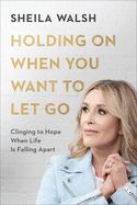 HOLDING ON WHEN YOU WANT TO LET GO: CLINGING TO HOPE WHEN LI