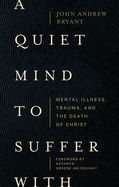 RC- QUIET MIND TO SUFFER WITH: MENTAL ILLNESS, TRAUMA, AND THE D