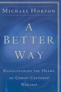 BETTER WAY: REDISCOVERING THE DRAMA OF GOD-CENTERED WORSHIP