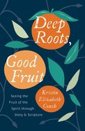 CH- DEEP ROOTS, GOOD FRUIT: SEEING THE FRUIT OF THE SPIRIT THROU