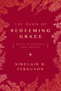 CA- DAWN OF REDEEMING GRACE: DAILY DEVOTIONS FOR ADVENT