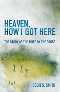HEAVEN, HOW I GOT HERE: THE STORY OF THE THIEF ON THE CROSS