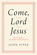 CH- COME, LORD JESUS: MEDITATIONS ON THE SECOND COMING OF CHRIST