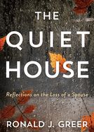 GR- QUIET HOUSE: REFLECTIONS ON THE LOSS OF A SPOUSE (THE QUIET