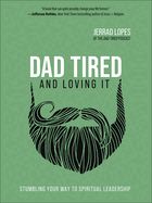 DAD TIRED AND LOVING IT: STUMBLING YOUR WAY TO SPIRITUAL LEA