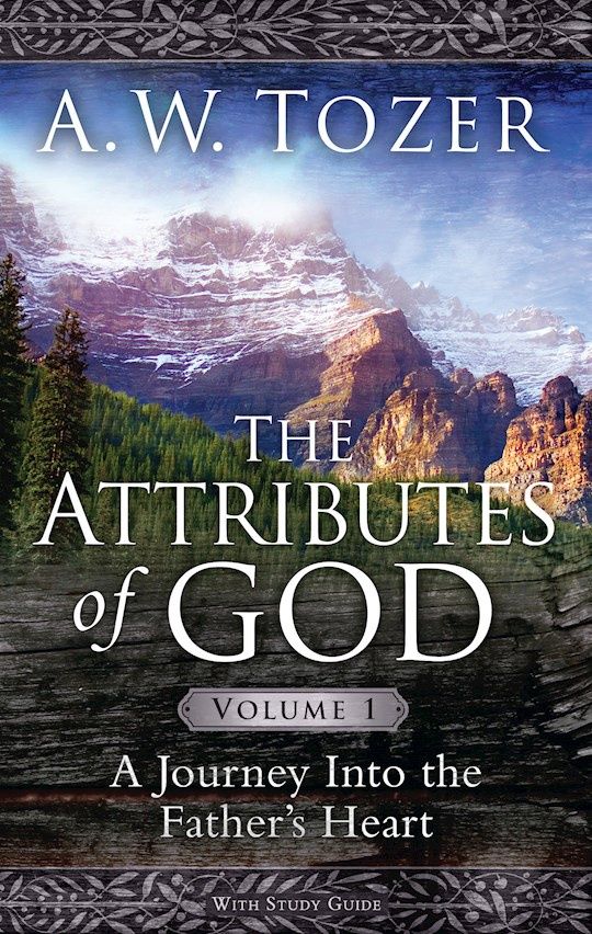 ATTRIBUTES OF GOD VOLUME 1: A JOURNEY INTO THE FATHER'S HEART