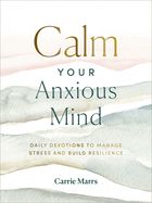 DE- CALM YOUR ANXIOUS MIND: DAILY DEVOTIONS TO MANAGE STRESS AND
