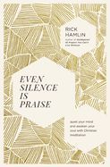 PR- EVEN SILENCE IS PRAISE: QUIET YOUR MIND AND AWAKEN YOUR SOUL
