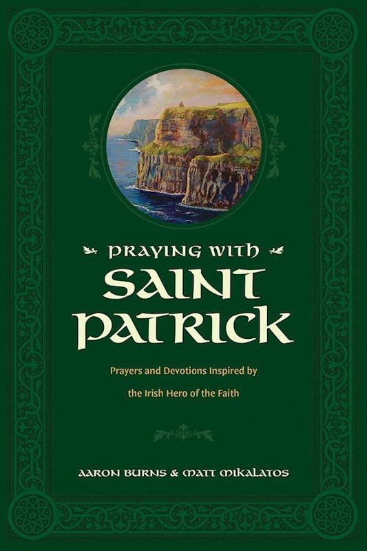 PRAYING WITH SAINT PATRICK: PRAYERS AND DEVOTIONS INSPIRED B