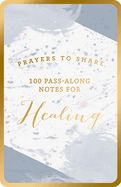 PRAYERS TO SHARE: 100 PASS-ALONG NOTES FOR HEALING