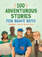 CB- 100 ADVENTUROUS STORIES FOR BRAVE BOYS: MEMORABLE TALES OF MEN OF FAITH