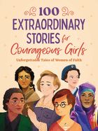 CB- 100 EXTRAORDINARY STORIES FOR COURAGEOUS GIRLS: UNFORGETTABL