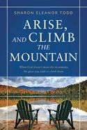 CH- ARISE, AND CLIMB THE MOUNTAIN- WHEN GOD DOESN'T MOVE THE MOUNTAINS, HE GIVES YOU FAITH TO CLIMB THEM