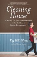 FM- CLEANING HOUSE A MOM'S 12 MONTH EXPERIMENT TO RID HER HOME OF YOUTH ENTITLEMENT