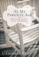 AS MY PARENTS AGE REFLECTIONS ON LIFE, LOVE AND CHANGE