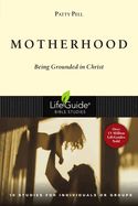 BIS-LBS- MOTHERHOOD: BEING GROUNDED IN CHRIST: LIFEGUIDE BIBLE STUDIES