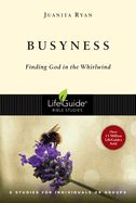 BIS-LBS- BUSYNESS: FINDING GOD IN THE WHIRLWIND: LIFEGUIDE BIBLE STUDY