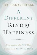 DIFFERENT KIND OF HAPPINESS: DISCOVERING THE JOY THAT COMES FROM SACRIFICIAL LOVE