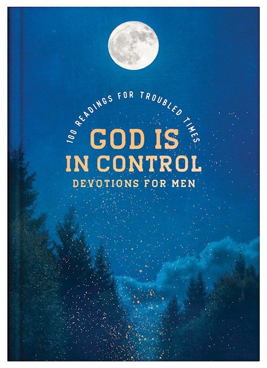 GOD IS IN CONTROL: DEVOTIONS FOR MEN: 100 READINGS FOR TROUBLED TIMES