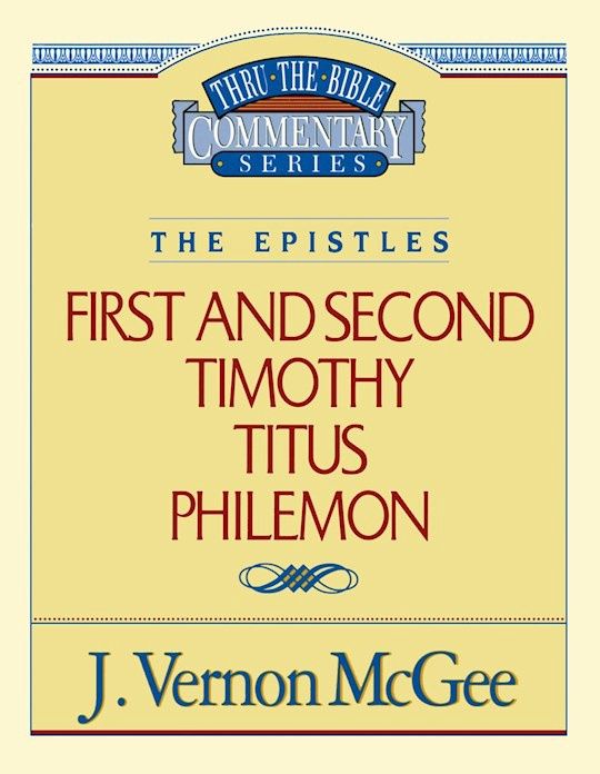 THRU THE BIBLE- 1 &amp; 2 TIMOTHY, TITUS, PHILEMON- COMMENTARY SERIES, VOLUME 50