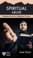 SPIRITUAL ABUSE: RELIGION AT ITS WORST- HOPE FOR THE HEART