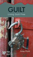 GUILT: LIVING GUILT FREE- HOPE FOR THE HEART
