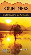 LONELINESS: HOW TO BE ALONE BUT NOT LONELY- HOPE FOR THE HEART