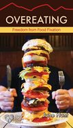 OVEREATING: FREEDOM FROM FOOD FIXATION- HOPE FOR THE HEART