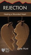 REJECTION: HEALING A WOUNDED HEART- HOPE FOR THE HEART