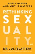 RETHINKING SEXUALITY: GOD'S DESIGN &amp; WHY IT MATTERS
