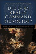 DID GOD REALLY COMMAND GENOCIDE? COMING TO TERMS WITH THE JUSTICE OF GOD