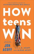 HOW TEENS WIN- STUDENT'S GUIDE TO ACCOMPLISHING BIG GOALS