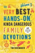 VERY BEST HANDS-ON KINDA DANGEROUS FAMILY DEVOTIONS VOL 3