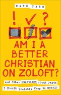 AM I A BETTER CHRISTIAN ON ZOLOFT AND OTHER QUESTIONS ABOUT FAITH I SHOULD PROBABLY KEEP TO MYSELF
