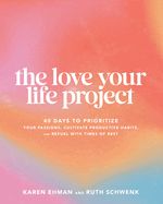 LOVE YOUR LIFE PROJECT 40 DAYS TO PRIORITIZE YOUR PASSIONS, CULTIVATE PRODUCTIVE HABITS AND REFUEL WITH TIMES OF REST