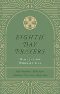 EIGHTH DAY PRAYERS, VOL 3: DAILY JOY FOR ORDINARY TIME