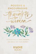 POSITIVE &amp; ENCOURAGING THOUGHTS FOR WOMEN: 90 DEVOTIONS OF HOPE, STRENGTH, &amp; GRACE