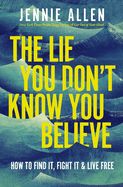 LIE YOU DON'T KNOW YOU BELIEVE: HOW TO FIND IT, FIGHT IT, &amp; LIVE FREE- SALE!
