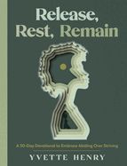 RELEASE, REST, REMAIN: A 30 DAY DEVOTIONAL TO EMBRACE ABIDING OVER STRIVING