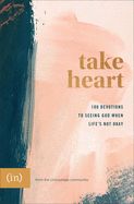 TAKE HEART: 100 DEVOTIONS TO SEEING GOD WHEN LIFE'S NOT OKAY