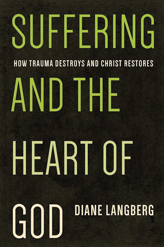 SUFFERING &amp; THE HEART OF GOD: HOW TRAUMA DESTROYS &amp; CHRIST RESTORES