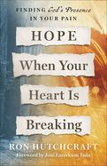 HOPE WHEN YOUR HEART IS BREAKING: FINDING GOD'S PRESENCE IN YOUR PAIN