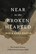NEAR TO THE BROKEN HEARTED: THE COMFORT OF JESUS IN THE GRIEF OF LOSING A CHILD