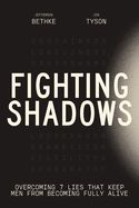 FIGHTING SHADOWS: OVERCOMING 7 LIES THAT KEEP MEN FROM BECOMING FULLY ALIVE