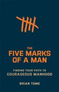 MN- FIVE MARKS OF A MAN: FINDING YOUR PATH TO COURAGEOUS MANHOOD