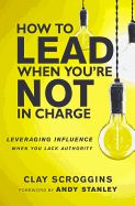 HOW TO LEAD WHEN YOU'RE NOT IN CHARGE- HARDCOVER