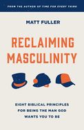 MN- RECLAIMING MASCULINITY: SEVEN BIBLICAL PRINCIPLES FOR BEING THE MAN GOD WANTS YOU TO BE