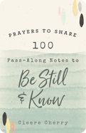 PRAYERS TO SHARE: 100 PASS-ALONG NOTES TO BE STILL &amp; KNOW