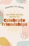 PRAYERS TO SHARE: 100 PASS-ALONG NOTES  TO CELEBRATE FRIENDSHIPS